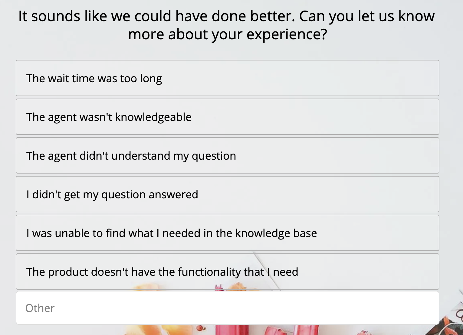 An example of a followup question that should proceed with an answer where the customer indicates a low customer effort score. This one states “It sounds like we could have done better. Can you let us know more about your experience?