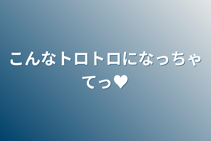 「こんなトロトロになっちゃてっ♥」のメインビジュアル