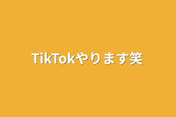 「TikTokやります笑」のメインビジュアル