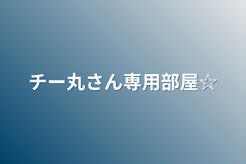 チー丸さん専用部屋☆