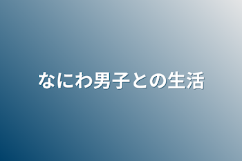 なにわ男子との生活