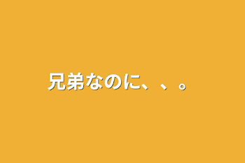 兄弟なのに、、。