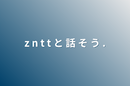 z n t t と 話 そ う .