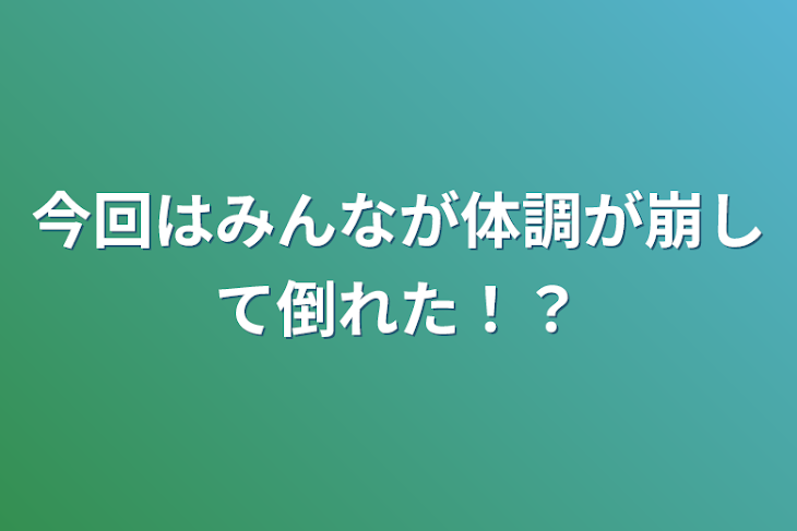 「今回はみんなが体調が崩して倒れた！？」のメインビジュアル