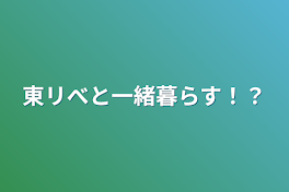 東リべと一緒暮らす！？