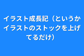 イラスト成長記（というかイラストのストックを上げてるだけ）