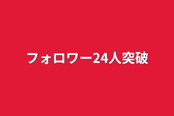 フォロワー24人突破