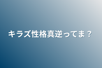 キラズ性格真逆ってま？