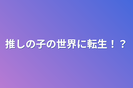 推しの子の世界に転生！？