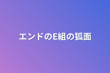 エンドのE組の狐面