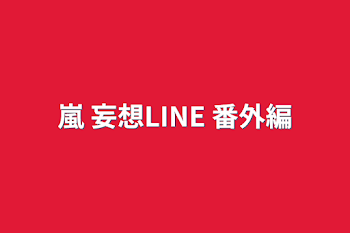 嵐 妄想LINE 番外編