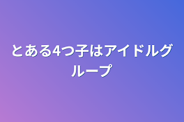 とある4つ子はアイドルグループ