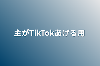 主がTikTokあげる用