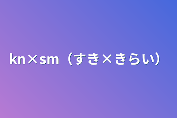 kn×sm（すき×きらい）