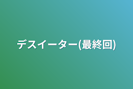 デスイーター(最終回)