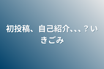 初投稿、自己紹介､､､？意気込み