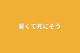 暑くて死にそう