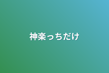 神楽っちだけ