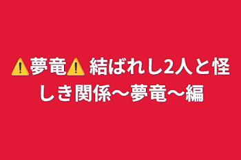 ⚠️夢竜⚠️ 結ばれし2人と怪しき関係〜夢竜〜編