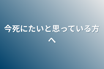 今死にたいと思っている方へ