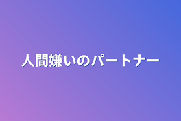 人間嫌いのパートナー