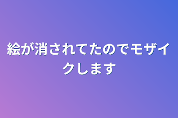 絵が消されてたのでモザイクします