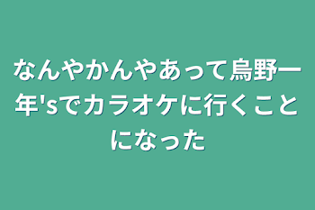 なんやかんやあって烏野一年'sでカラオケに行くことになった