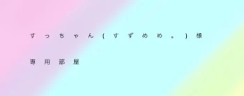 「すっちゃん(すずめめ。)様専用部屋」のメインビジュアル