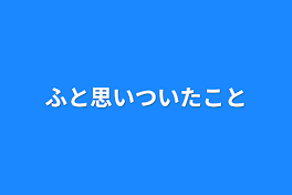 ふと思いついたこと