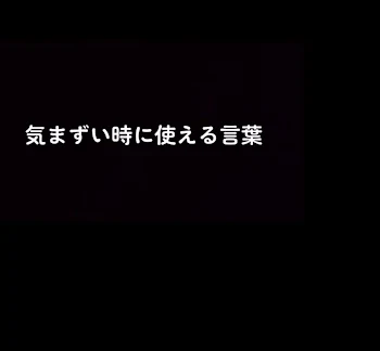 気まずい時に使える言葉☆