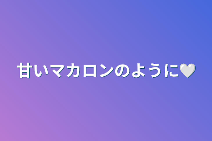 「甘いマカロンのように︎🤍」のメインビジュアル