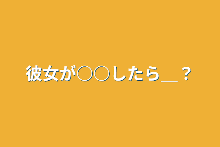 「彼女が○○したら＿？」のメインビジュアル