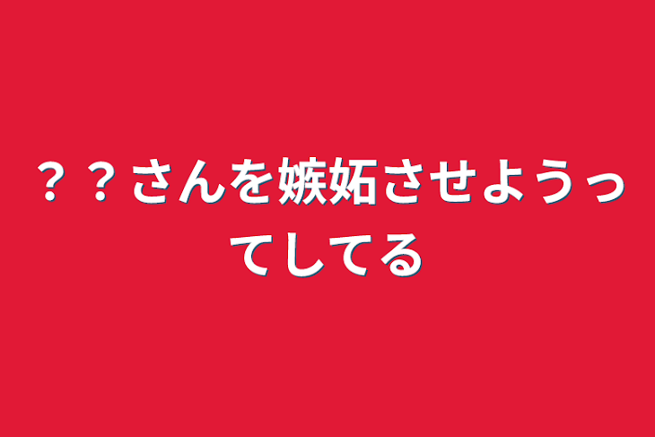 「？？さんを嫉妬させようってしてる」のメインビジュアル