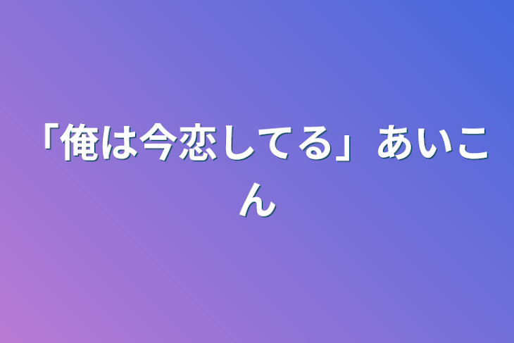 「「俺は今恋してる」アイコン」のメインビジュアル