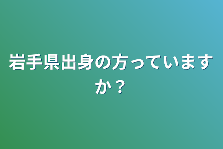 「岩手県出身の方っていますか？」のメインビジュアル