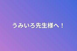 うみいろ先生様へ！