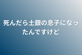 死んだら土銀の息子になったんですけど