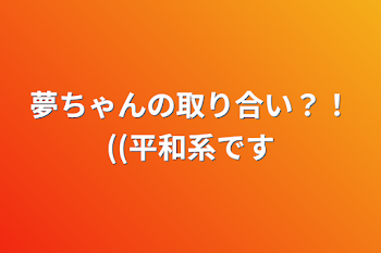 夢ちゃんの取り合い？！((平和系です