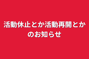 活動休止とか活動再開とかのお知らせ