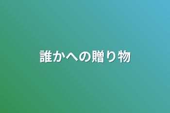 誰かへの贈り物