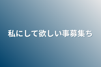 私にして欲しい事募集中