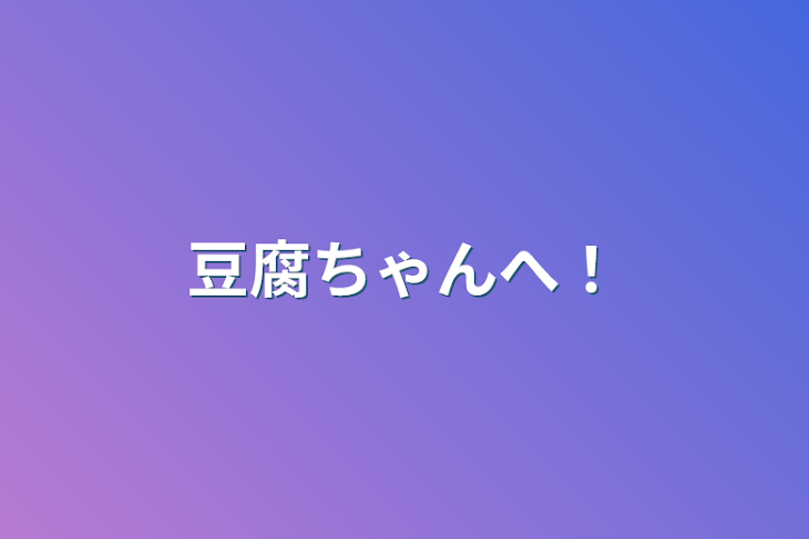 「豆腐ちゃんへ！」のメインビジュアル