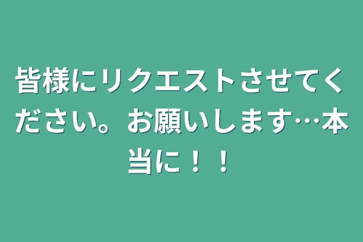 「皆様にリクエストさせてください。お願いします…本当に！！」のメインビジュアル