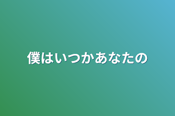 「僕はいつかあなたの」のメインビジュアル