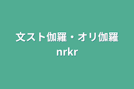 文スト伽羅・オリ伽羅nrkr