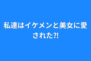 「私達はイケメンと美女に愛された⁈」のメインビジュアル