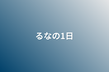 るなの1日