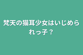 梵天の猫耳少女はいじめられっ子？