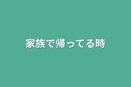 家族で帰ってる時