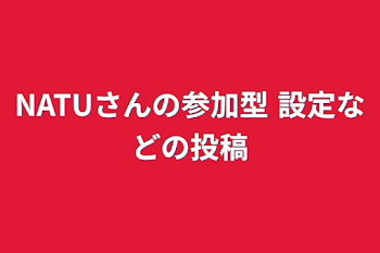 NATUさんの参加型  設定などの投稿